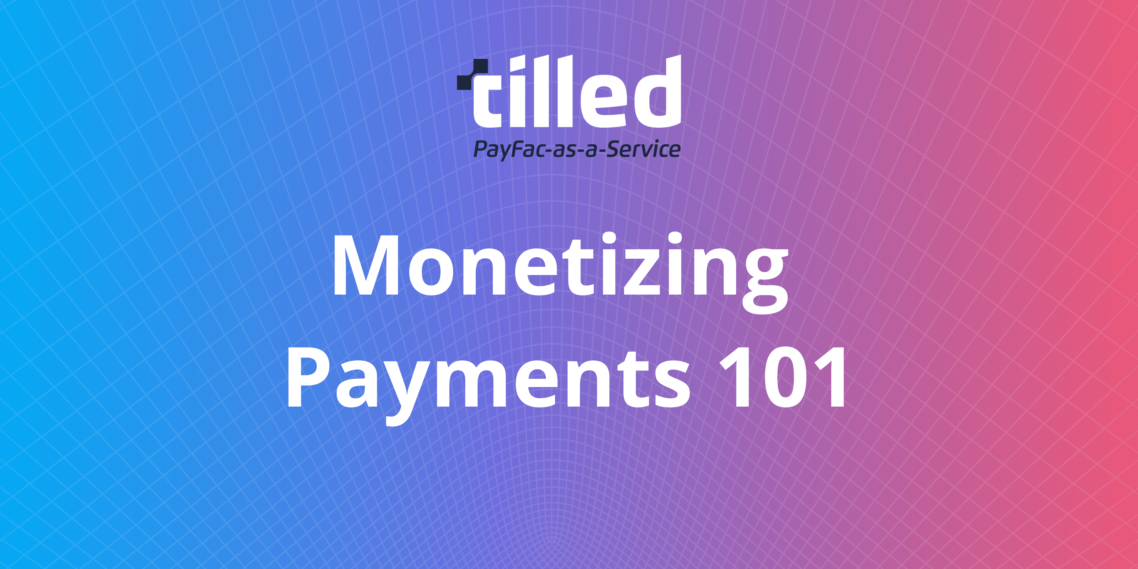 Monetizing Payments 101: How to Add A Recurring Stream of Revenue to Your Software Business with Tilled