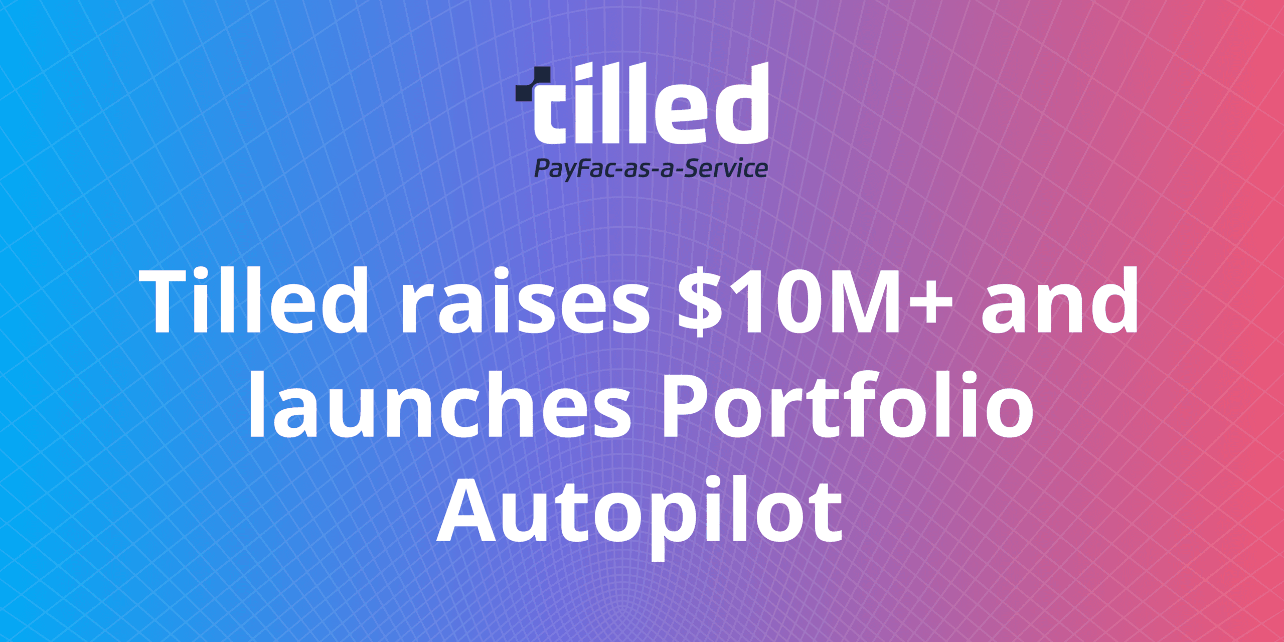 Tilled raises $10M+ after 5x YoY enterprise growth and launches Portfolio Autopilot